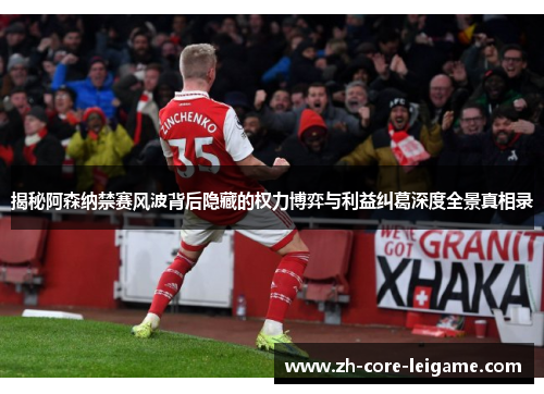 揭秘阿森纳禁赛风波背后隐藏的权力博弈与利益纠葛深度全景真相录 揭秘阿森纳禁赛风波背后隐藏的权力博弈与利益纠葛深度全景真相录