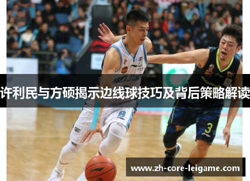 许利民与方硕揭示边线球技巧及背后策略解读