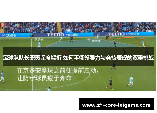 足球队队长职责深度解析 如何平衡领导力与竞技表现的双重挑战 足球队队长职责深度解析 如何平衡领导力与竞技表现的双重挑战