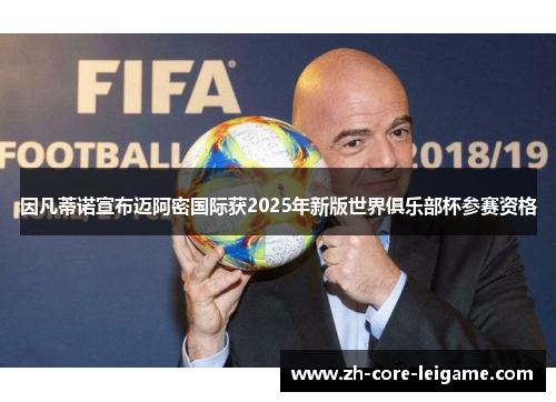 因凡蒂诺宣布迈阿密国际获2025年新版世界俱乐部杯参赛资格